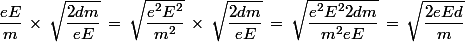 \dfrac{eE}{m}\,\times\,\sqrt{\dfrac{2dm}{eE}}\,=\,\sqrt{\dfrac{e^2E^2}{m^2}}\,\times\,\sqrt{\dfrac{2dm}{eE}}\,=\,\sqrt{\dfrac{e^2E^22dm}{m^2eE}}\,=\,\sqrt{\dfrac{2eEd}{m}}